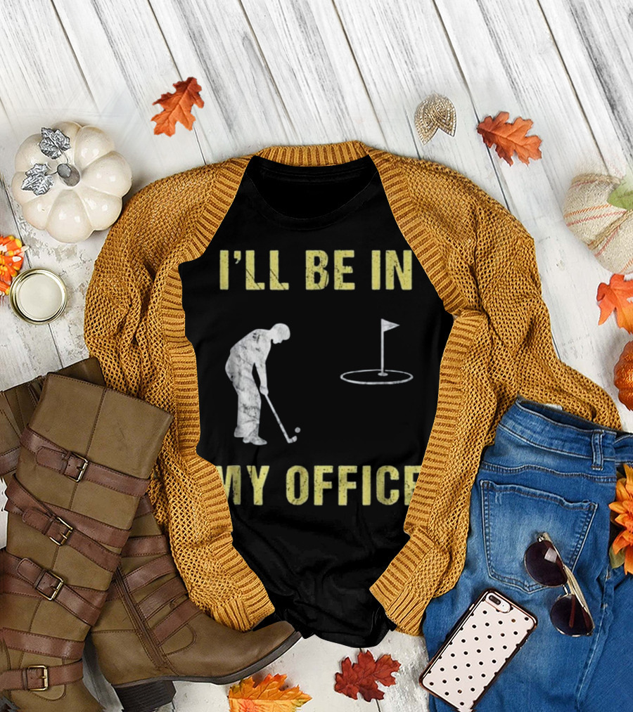 Funny Golf I'll Be In My Office Dad Grandpa Golfing Father T-Shirt