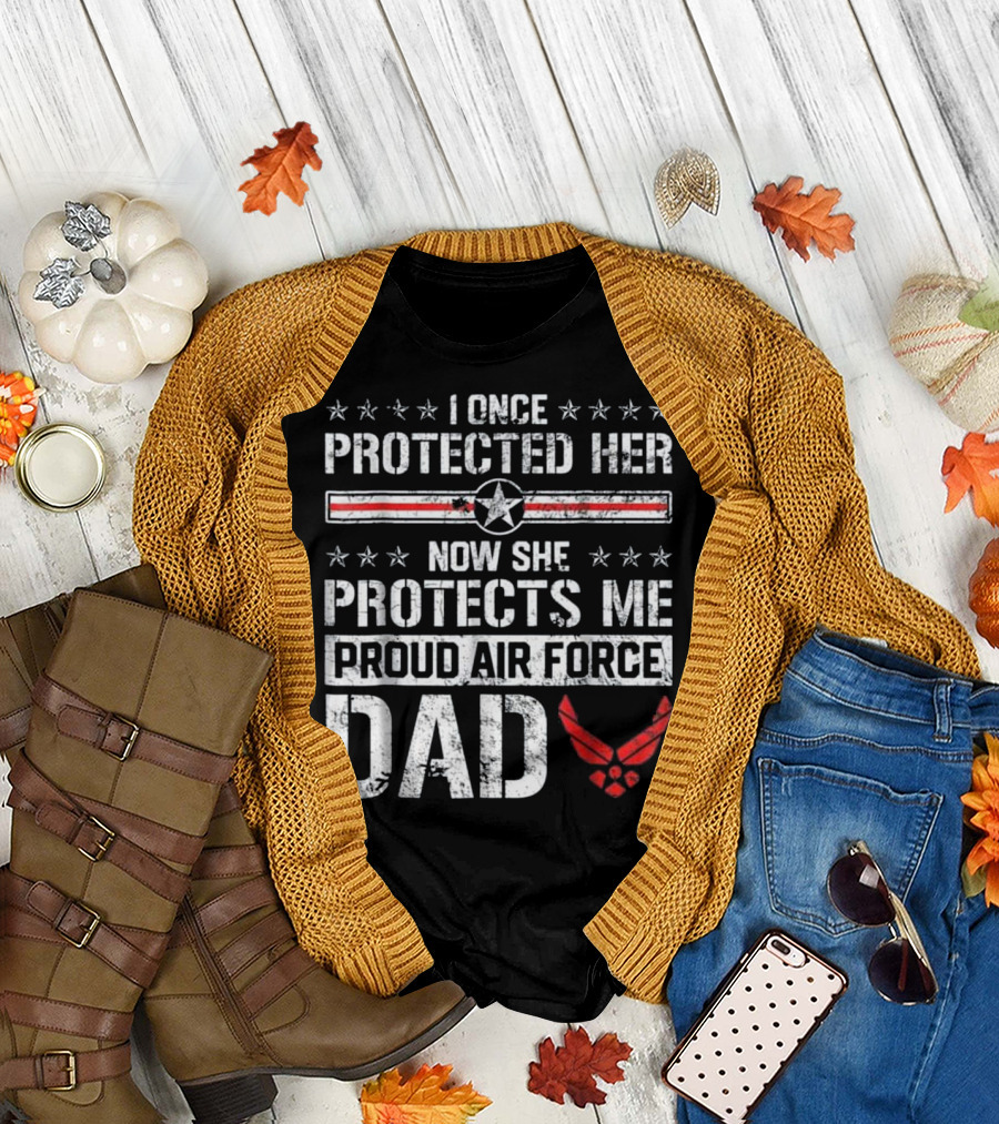 I Once Protected Her Now She Protects Me Proud Air Force Dad T-Shirt