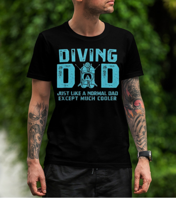 Diving Dad Just Like A Normal Dad Except Much Cooler Dive Mask Scuba Diving T-Shirt