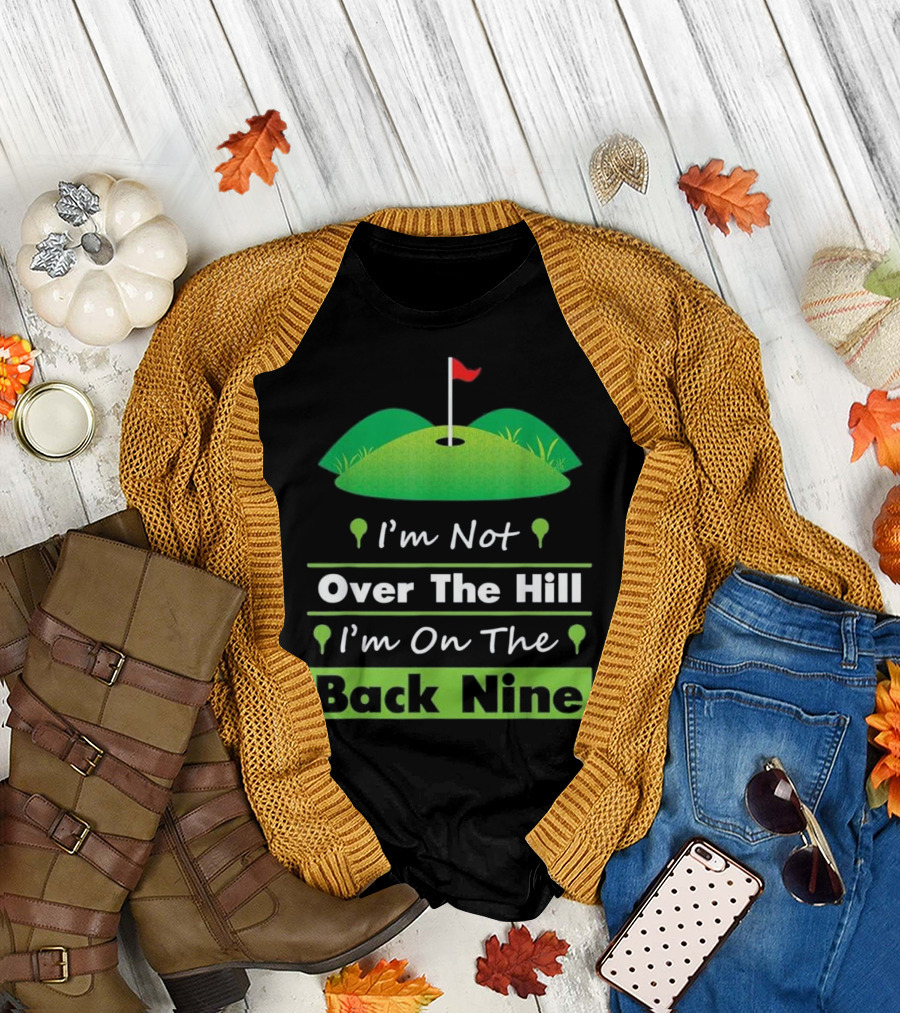 I'm Not Over The Hill I'm On The Back Nine Golf Humor T-Shirt