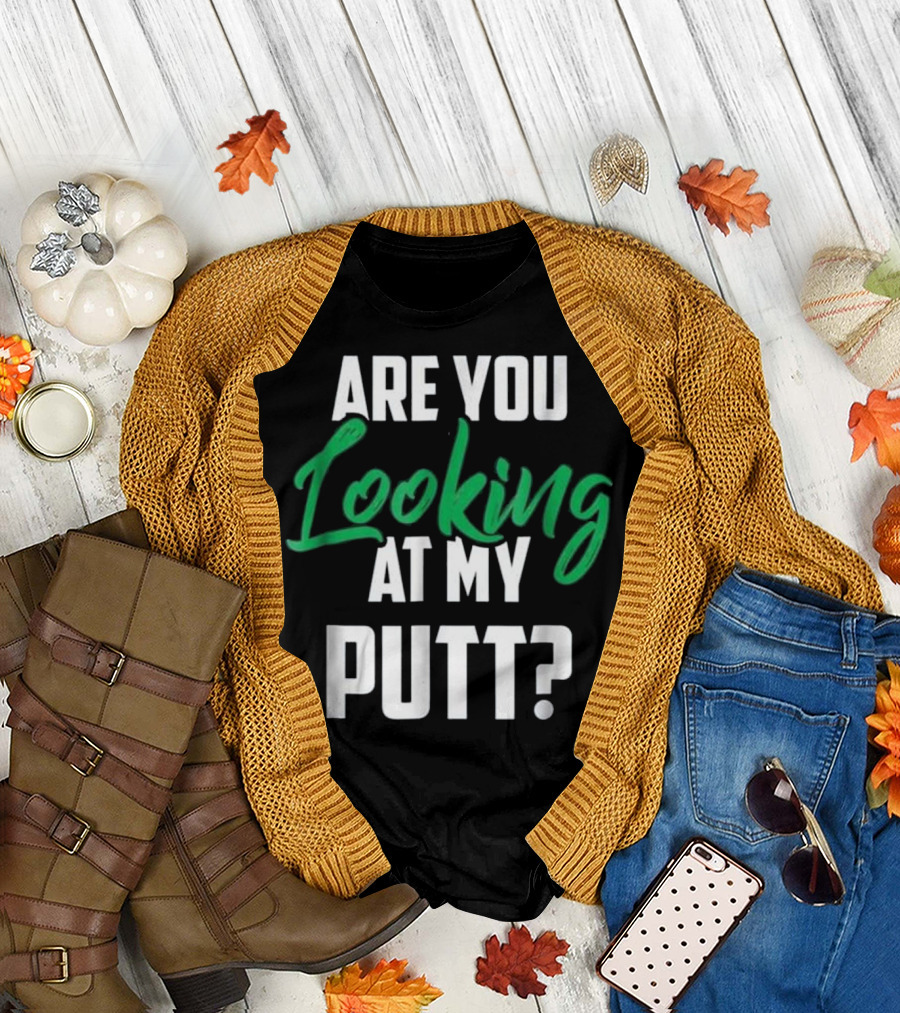Are You Looking At My Putt Funny Golf Pun for Golfing T-Shirt