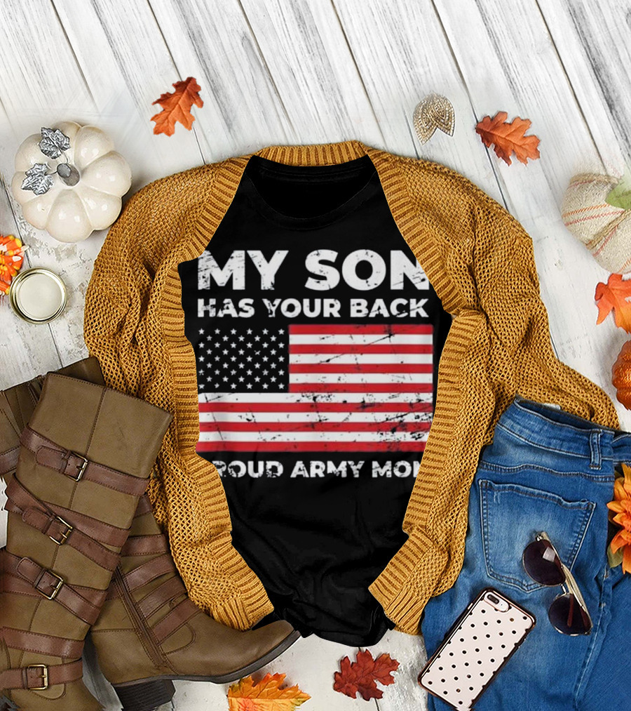 MY SON HAS YOUR BACK PROUD ARMY MOM USA FLAG T-Shirt