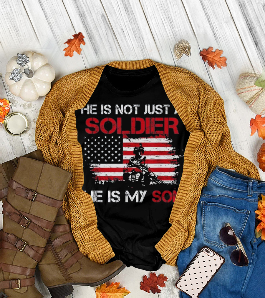 He Is Not Just A Soldier He Is My Son Proud Army Dad Mom T T-Shirt