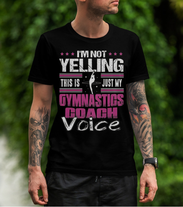 I'm Not Yelling This Is Just My Gymnastics Coach Voice T-Shirt