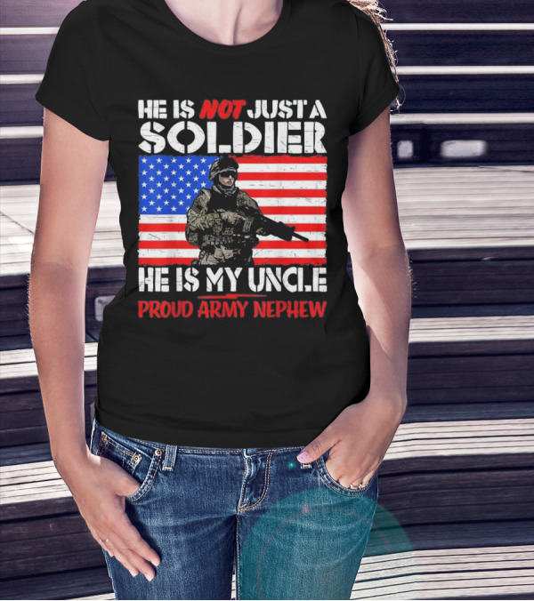 He Is Not Just A Soldier He Is My Uncle Proud Army Nephew T-Shirt