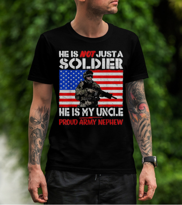 He Is Not Just A Soldier He Is My Uncle Proud Army Nephew T-Shirt