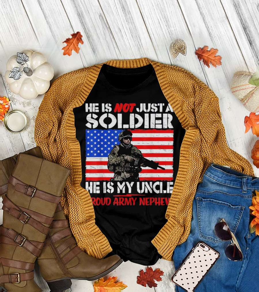 He Is Not Just a Soldier He Is My Uncle Proud Army Nephew T-Shirt