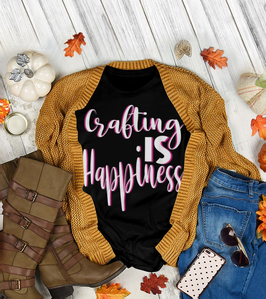 Crafting Is Happiness T-Shirt