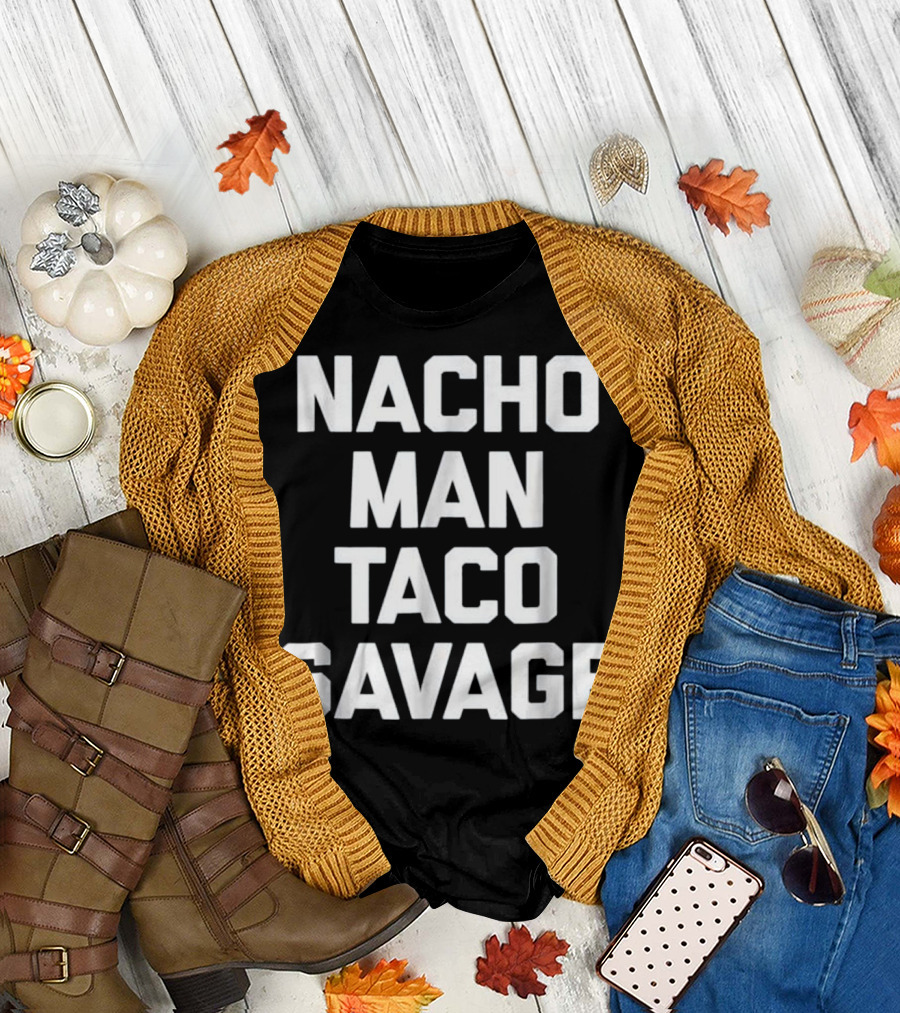 Nacho Man Taco Savage Funny Sayin Mexican Food Lover Comical Phrase T-Shirt