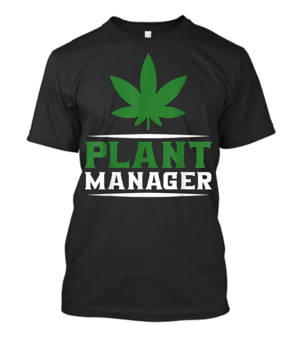 Plant Manager Marijuana Cannabis 420 Pot Leaf T-Shirt