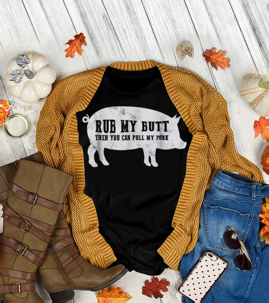 Rub My Butt Then You Can Pull My Pork Pig Humor T-Shirt