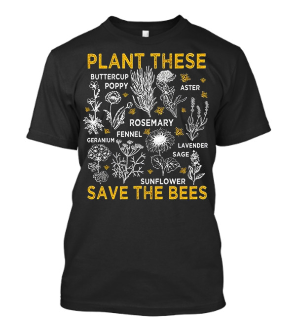 Plant These Rosemary Lavender Sunflower Aster Poppy Buttercup Fennel Geranium Sage Save The Bees T-Shirt