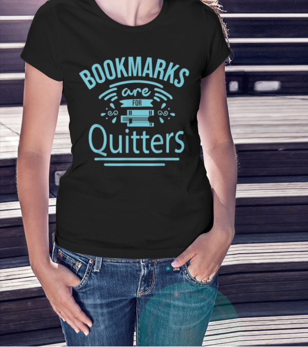 Bookmarks Are For Quitters Funny Reading Bo Books T-Shirt