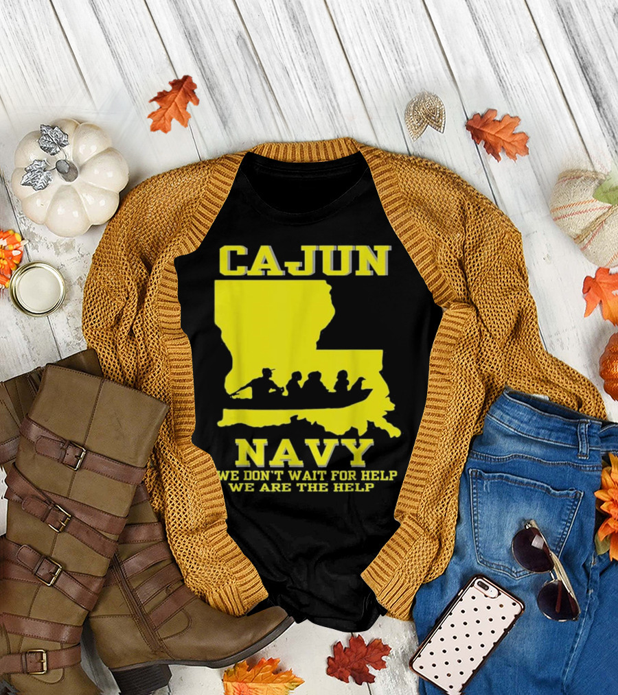 CAJUN NAVY We Don't Wait for Help We Are the Help Louisiana Search and Rescue T-Shirt