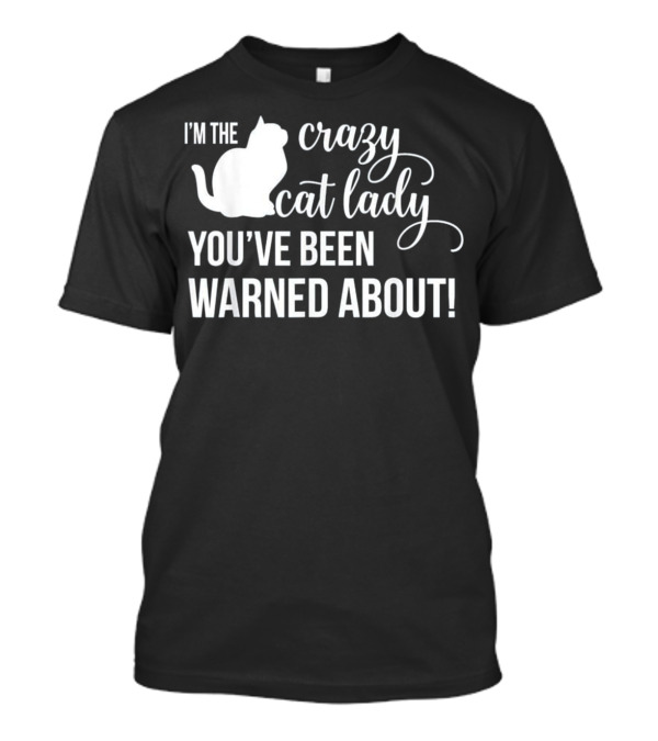 I'm The Crazy Cat Lady You've Been Warned About T-Shirt