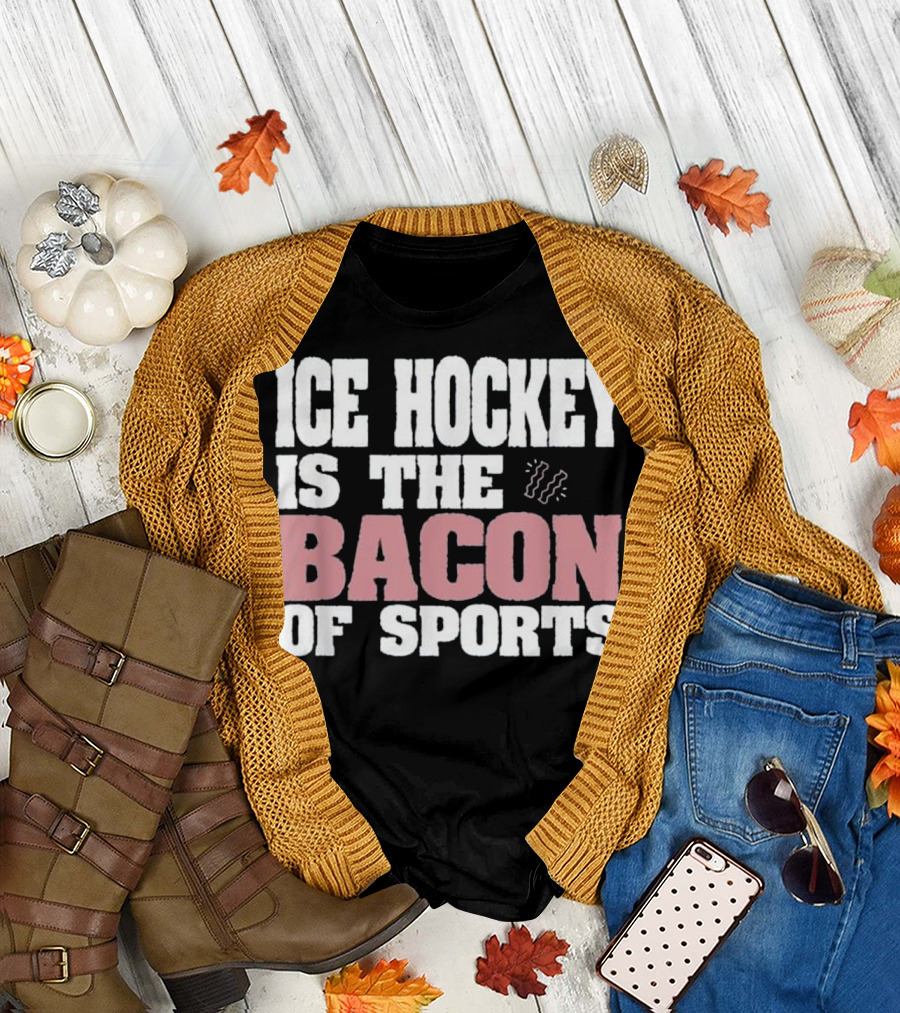 Funny Ice Hockey Is The Bacon Of Sports T-Shirt