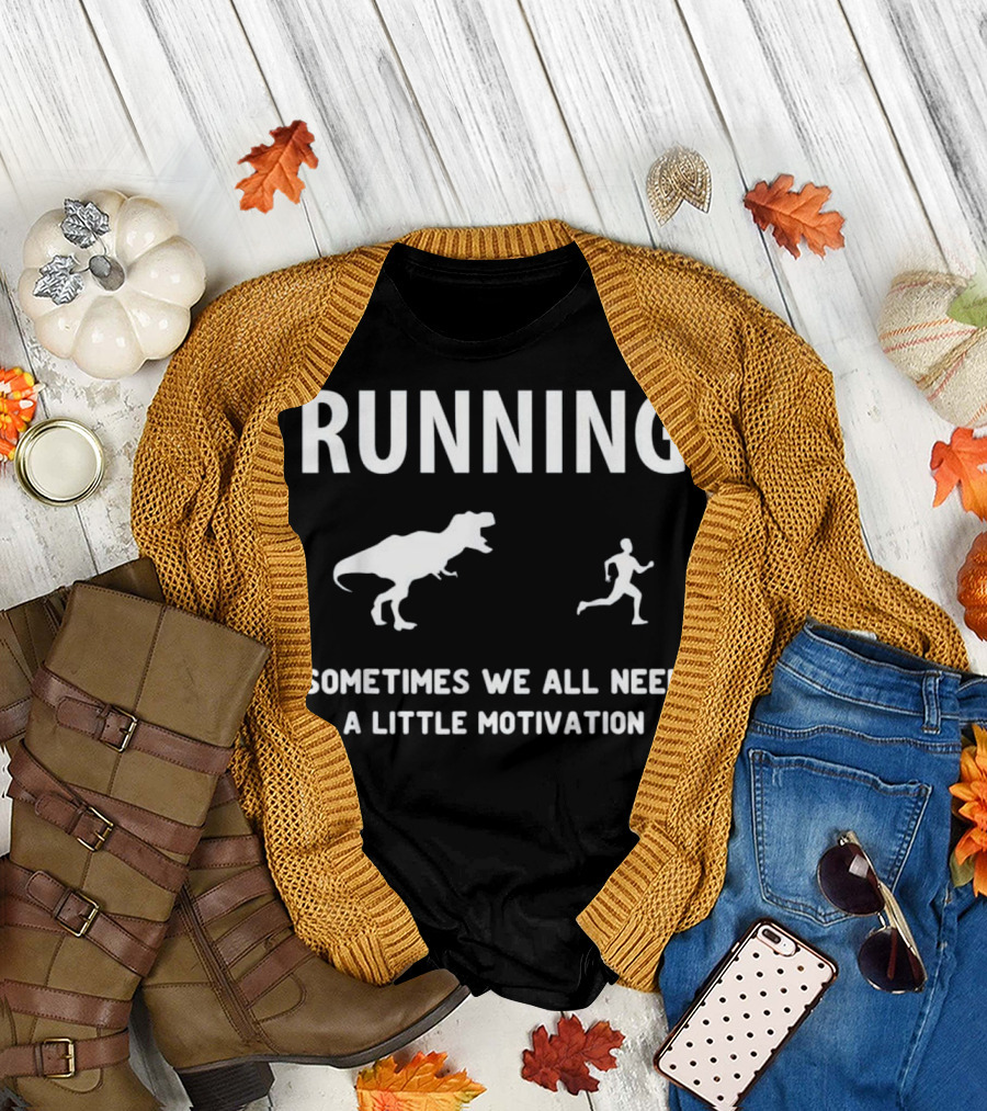 RUNNING Sometimes We All Need a Little Motivation T-Rex Chase T-Shirt
