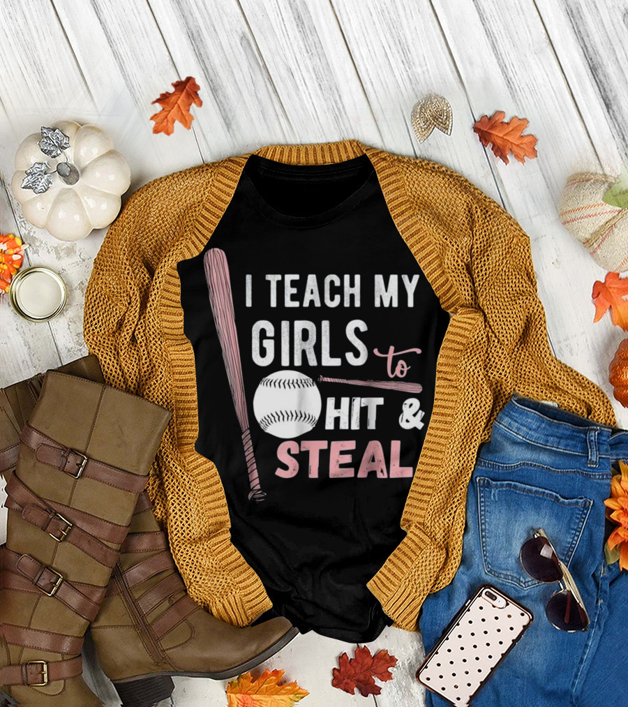 I Teach My Girls to Hit and Steal T-Shirt