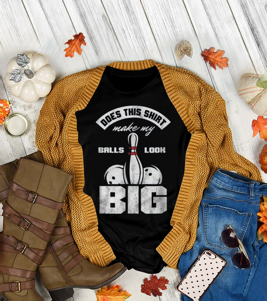 Does This Shirt Make My Balls Look Big Bowling Play T-Shirt