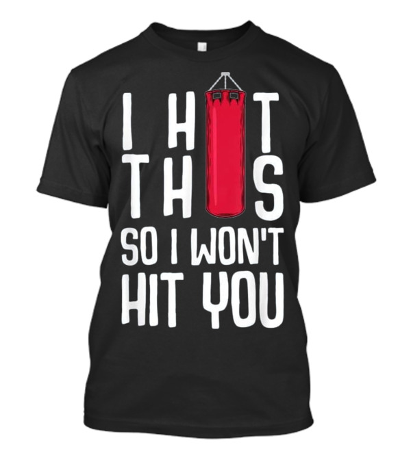 Funny Kickboxing I Hit This So I Won't Hit You T-Shirt