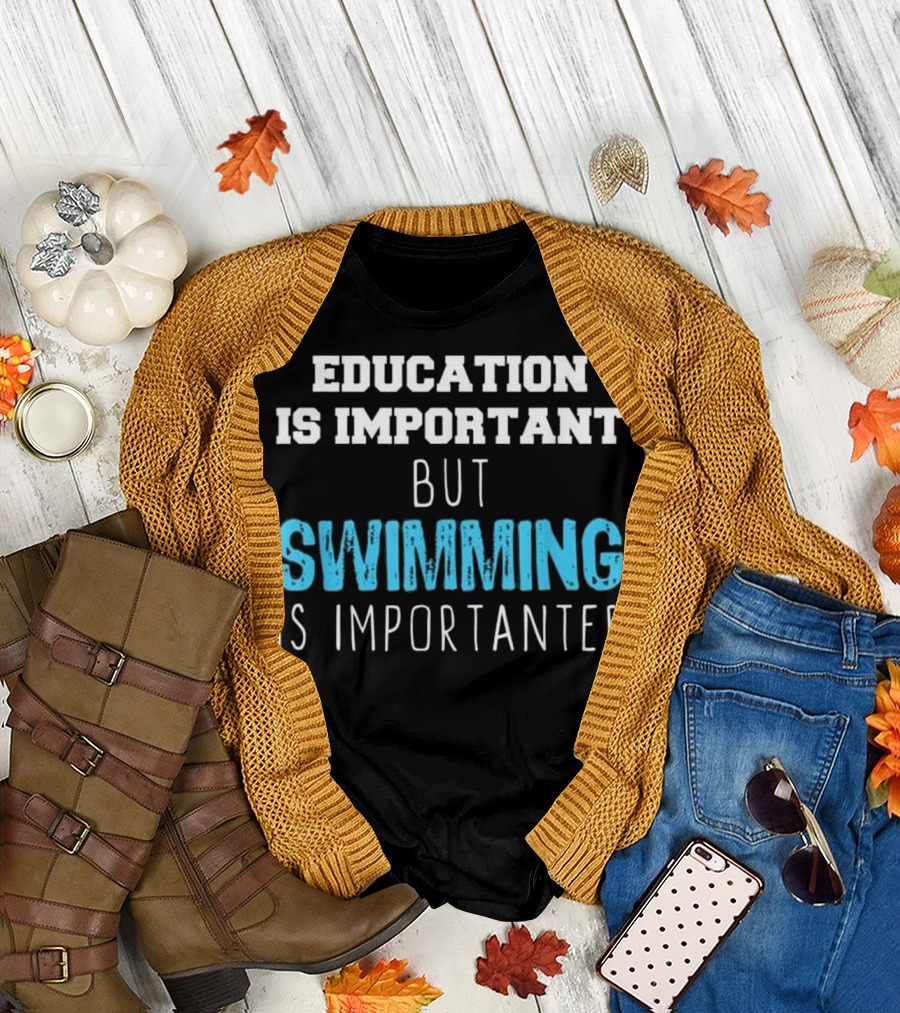 Education Is Important But Swimming Is Importanter T-Shirt
