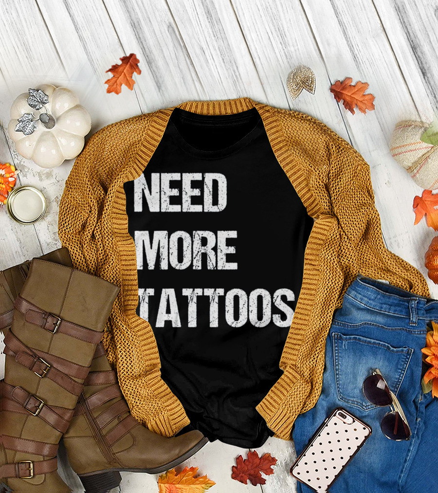 NEED MORE TATTOOS Body Art Ink Trend T-Shirt