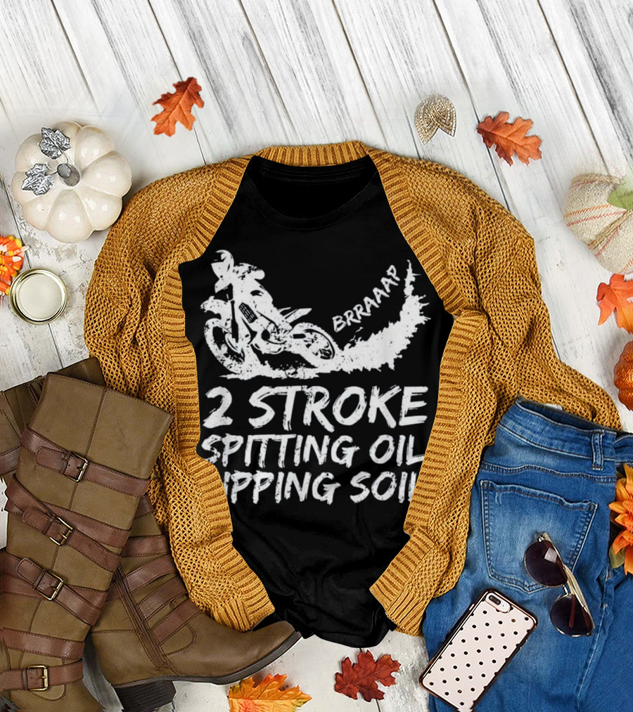 2 Stroke Spitting Oil Ripping Soil Braaap Motocross T-Shirt