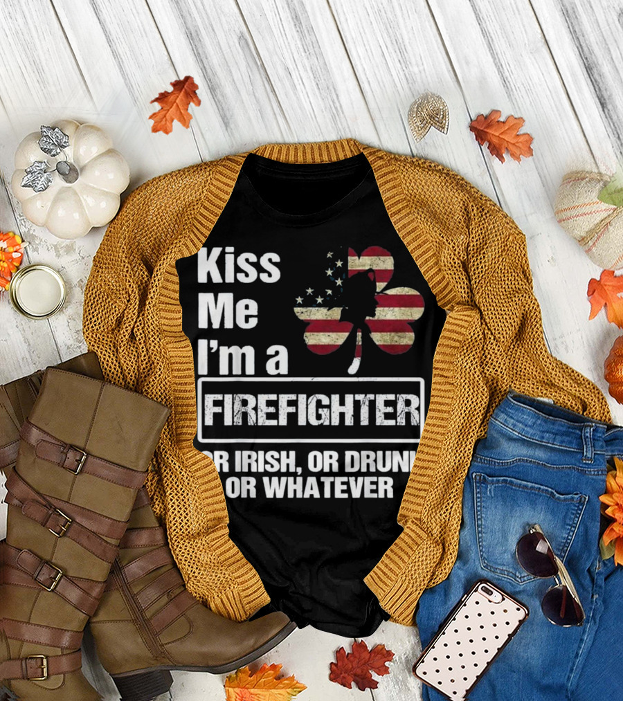 Kiss Me I'm a Firefighter American Shamrock Or Irish Or Drunk Or Whatever T-Shirt