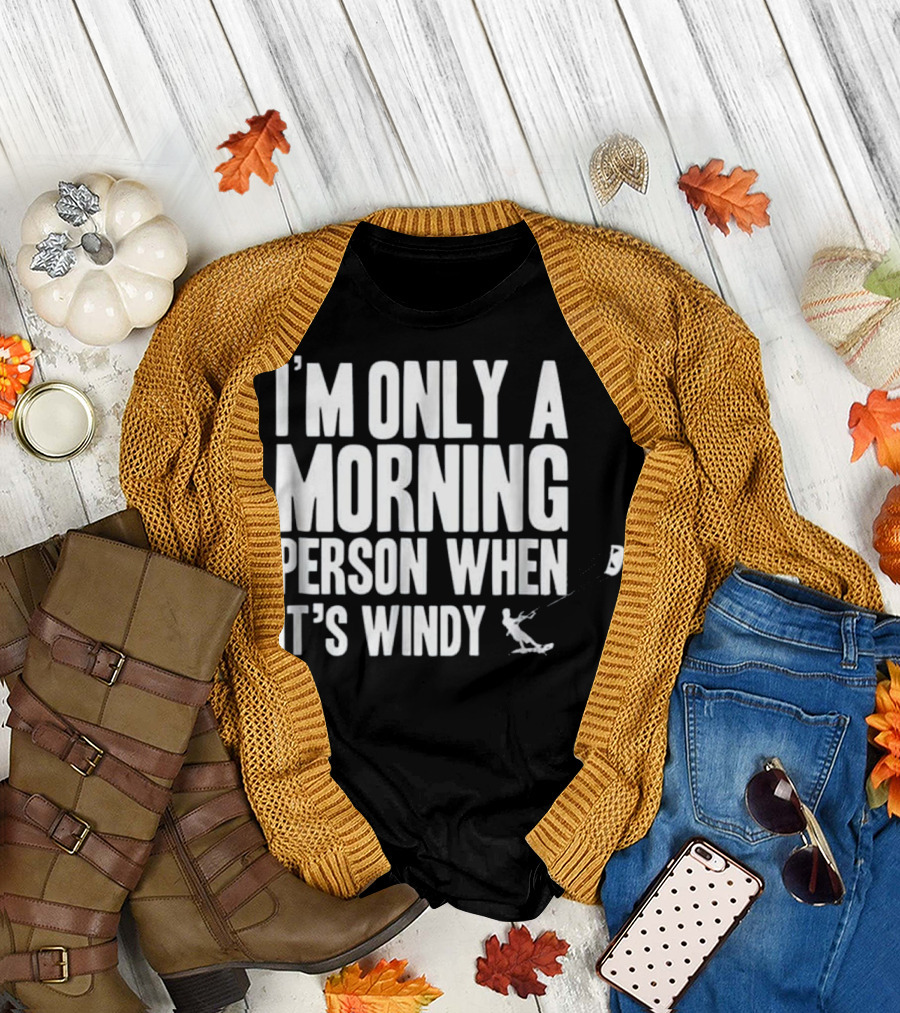 I'm Only A Morning Person When It's Windy Kiteboarding T-Shirt