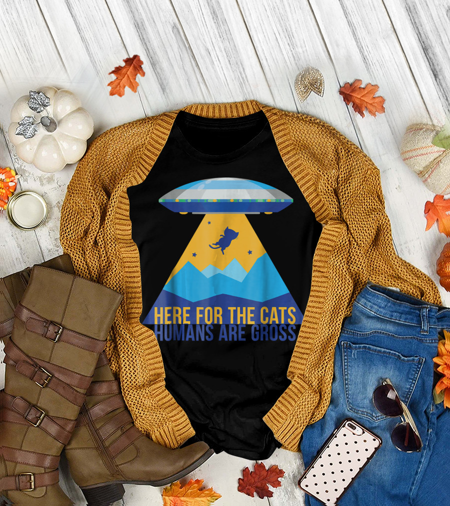 Here for the Cats Humans Are Gross UFO Cat Abduction T-Shirt