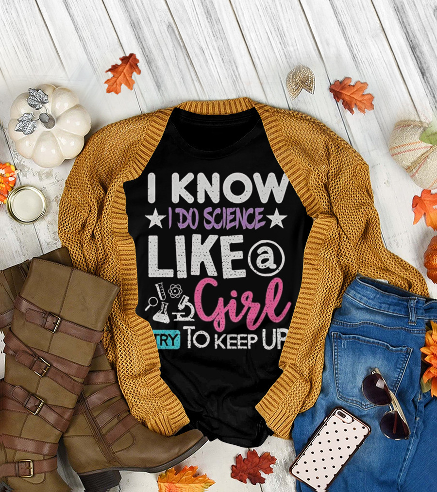 I Know I Do Science Like a Girl Try to Keep Up T-Shirt