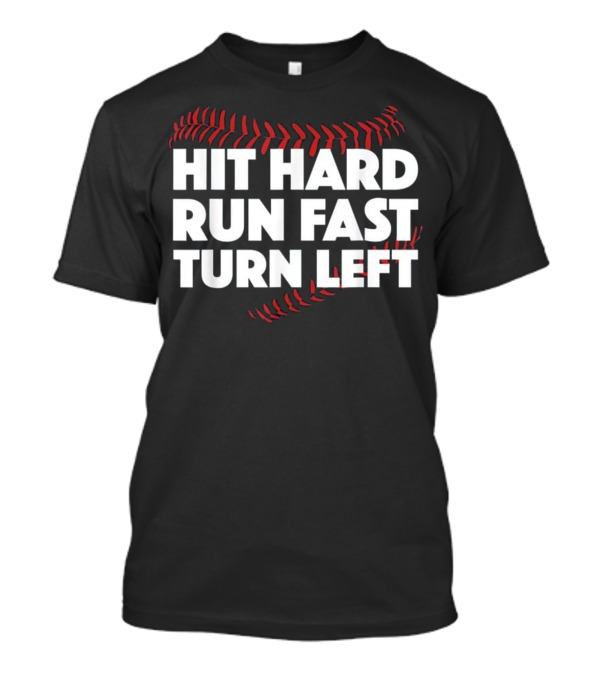 Hit Hard Run Fast Turn Left Baseball Fu T-Shirt