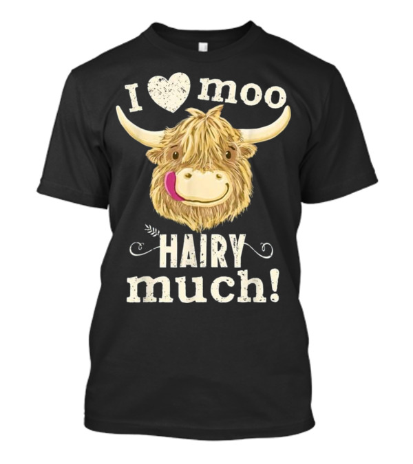 I Love Moo Hairy Much Scottish Highland Cow T-Shirt