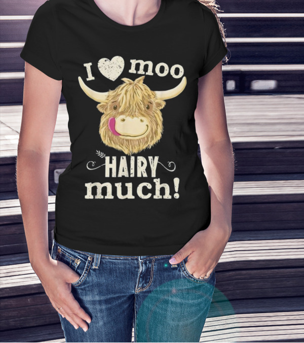 I Love Moo Hairy Much Scottish Highland Cow T-Shirt
