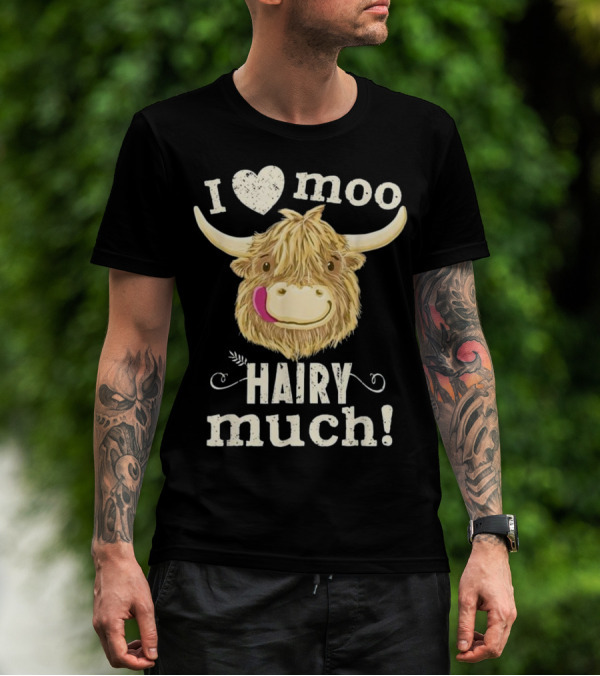 I Love Moo Hairy Much Scottish Highland Cow T-Shirt