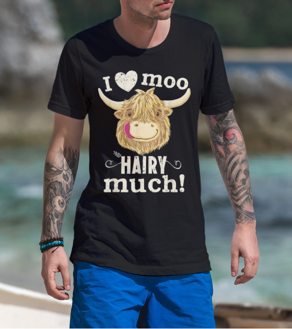 I Love Moo Hairy Much Scottish Highland Cow T-Shirt