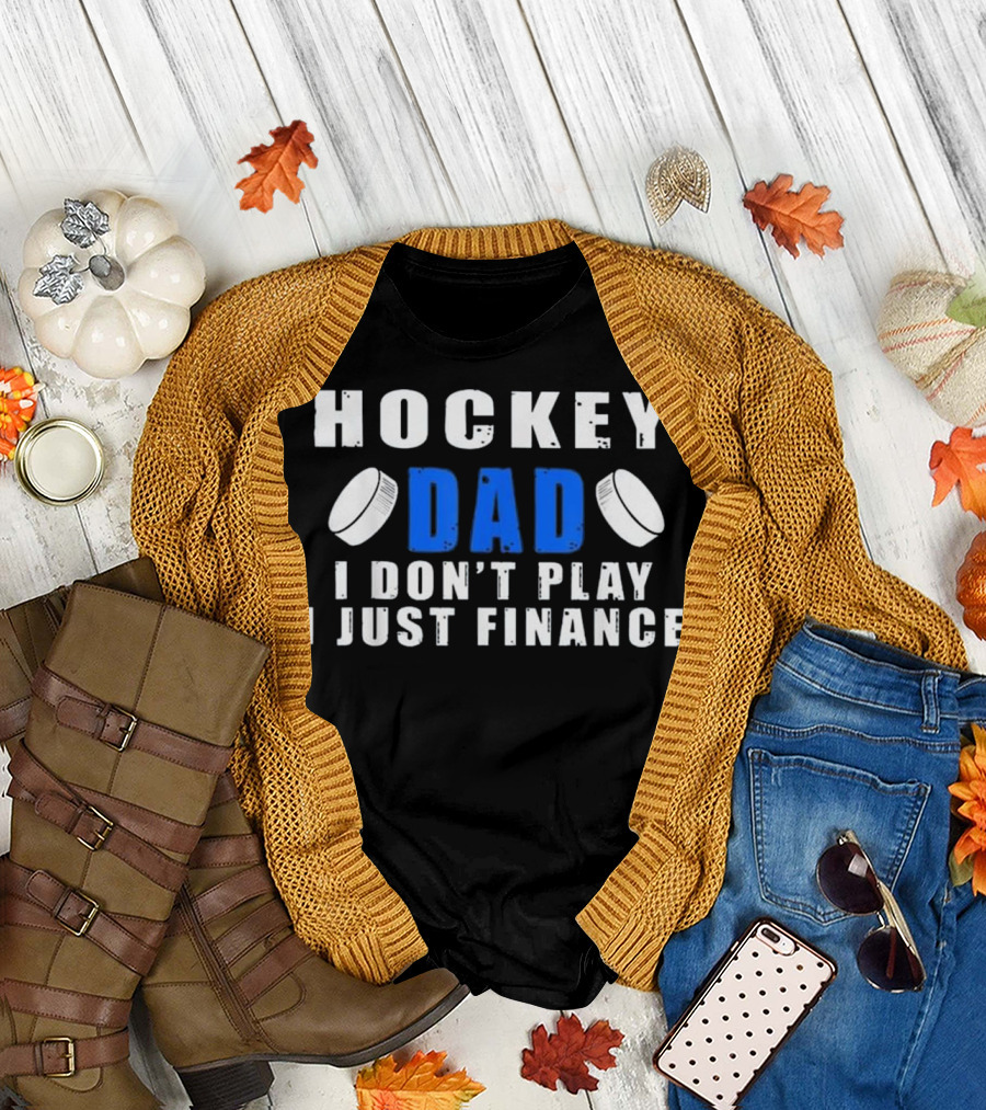 Hockey Dad I Don't Play I Just Finance T-Shirt
