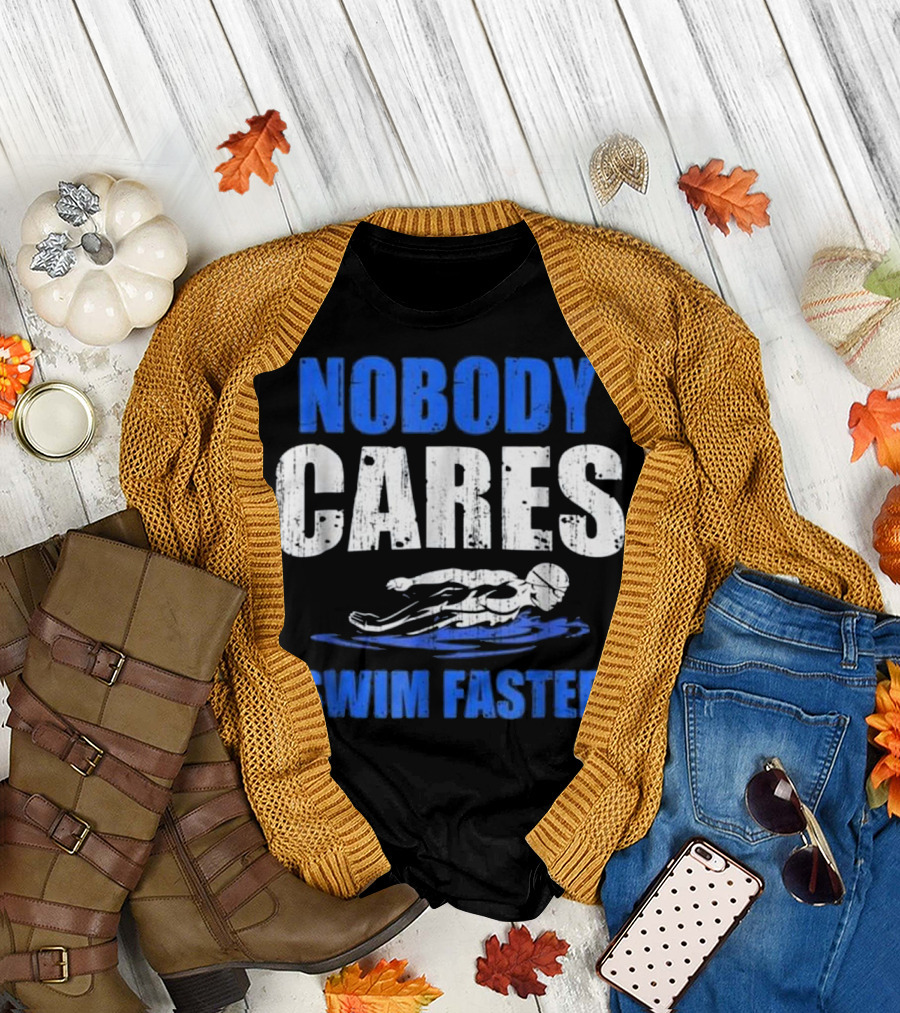 NOBODY CARES SWIM FASTER COACH SWIMMER T-Shirt