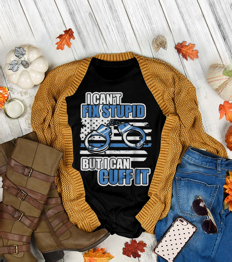 I Can't Fix Stupid But I Can Cuff It Funny Police Officer Handcuffs Thin Blue Line Flag T-Shirt