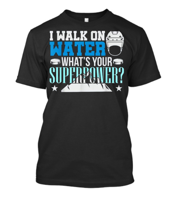 I Walk On Water What's Your Superpower Hockey Helmet Pucks Ice T-Shirt