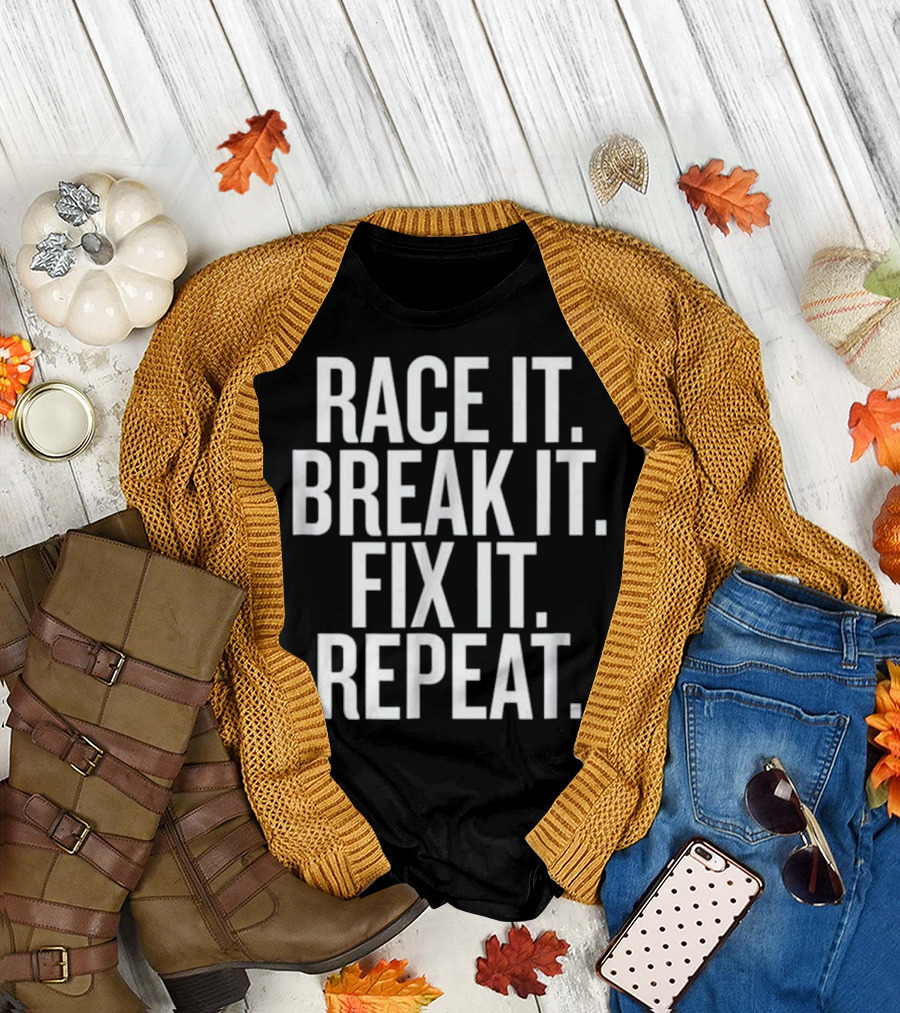 Race It Break It Fix It Repeat Racing Humor T-Shirt