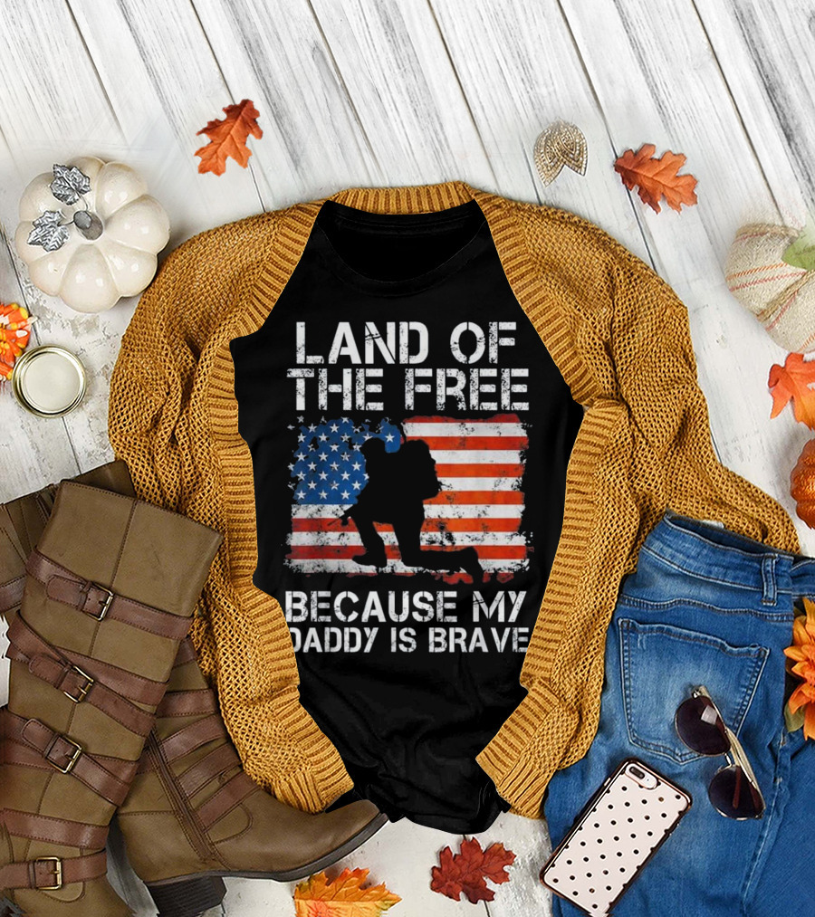 LAND OF THE FREE BECAUSE MY DADDY IS BRAVE American Flag Soldier T-Shirt