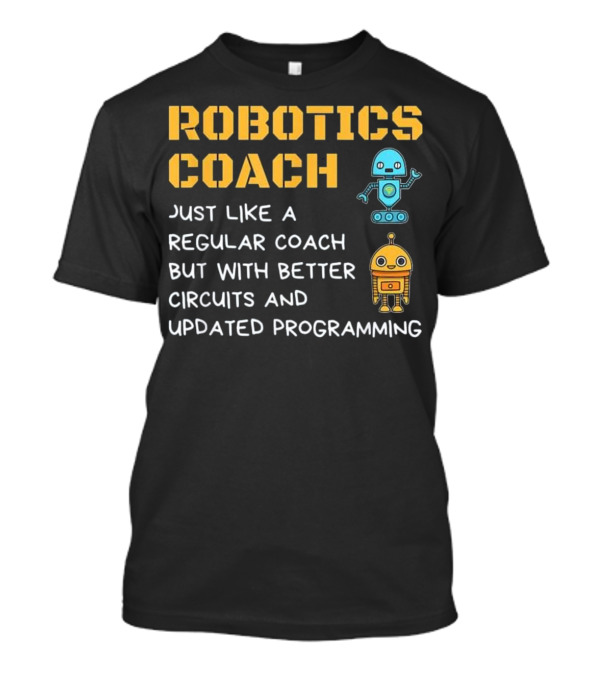 Robotics Coach Just Like A Regular Coach But With Better Circuits And Updated Programming T-Shirt