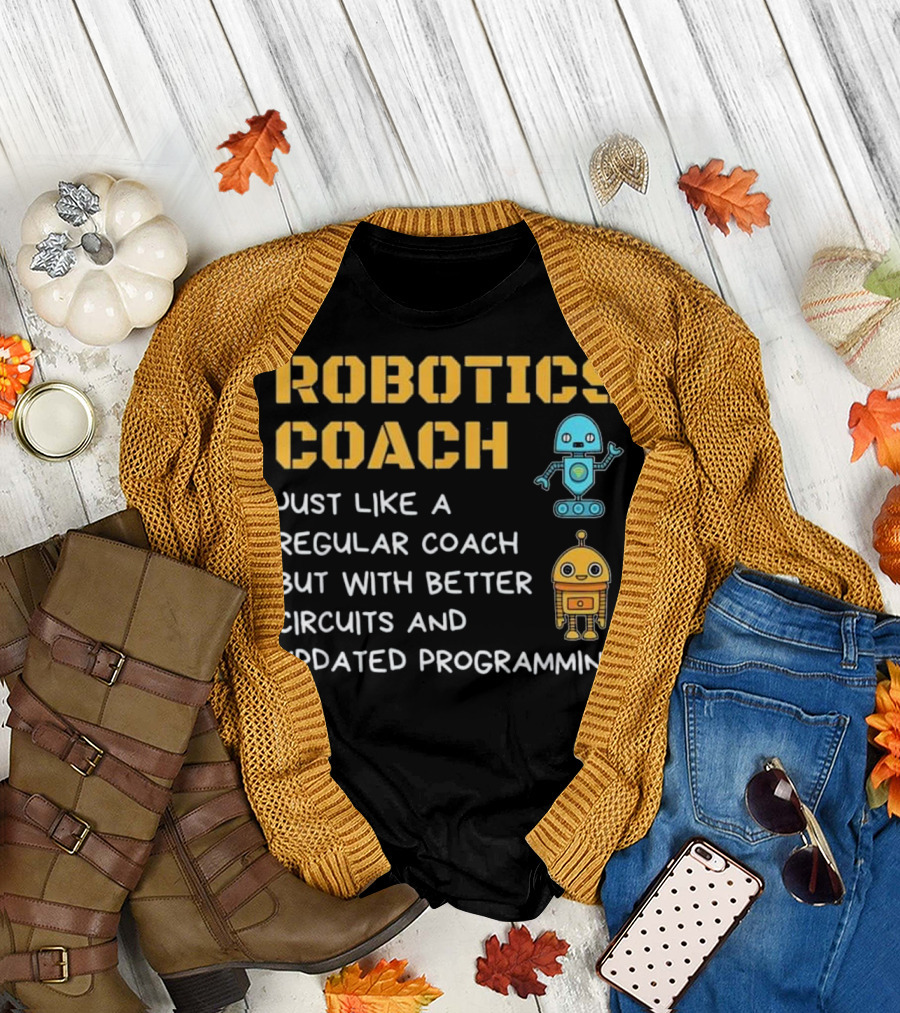 Robotics Coach Just Like a Regular Coach but with Better Circuits and Updated Programming T-Shirt