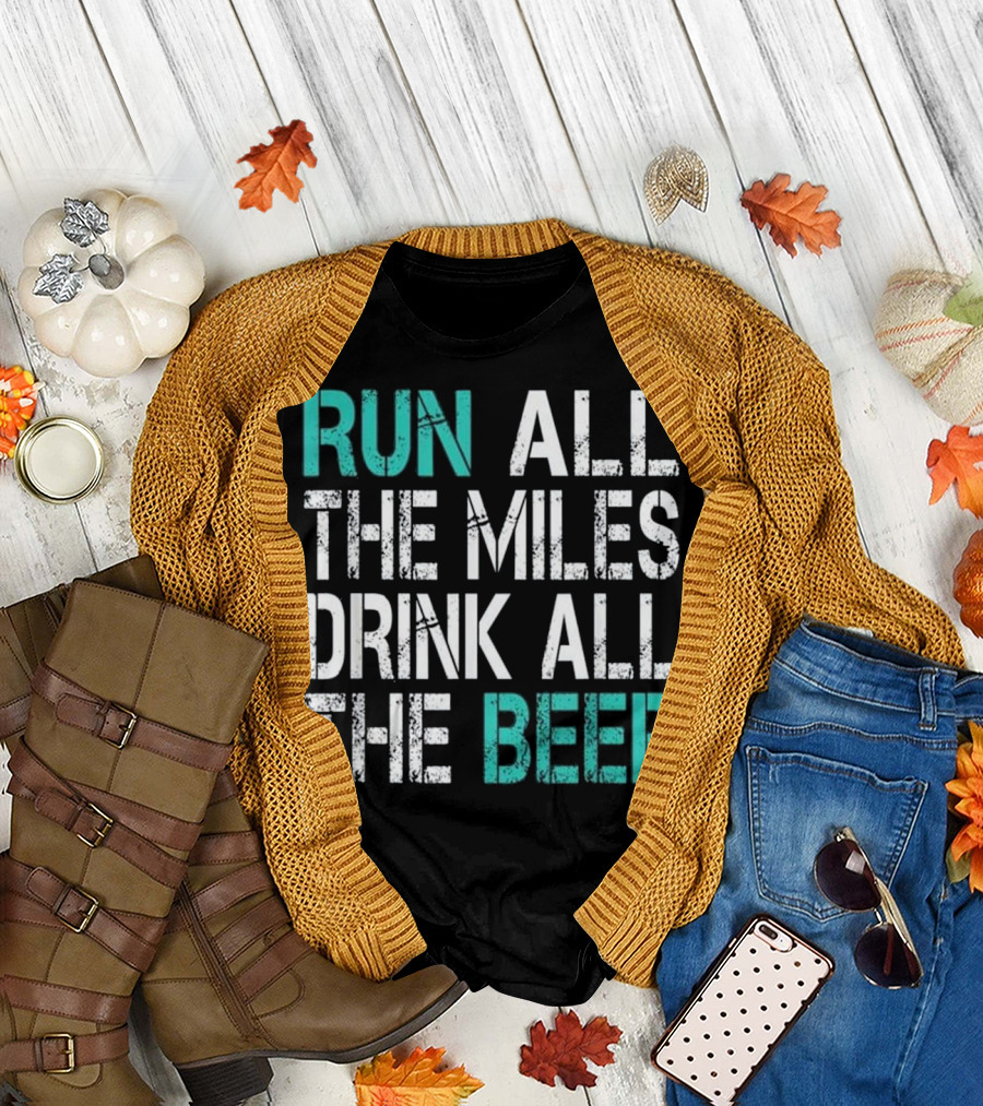 Run All the Miles Drink All the Beer Funny Running T-Shirt