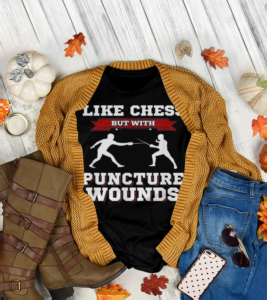 Fencing Funny Gift Like Chess But With Puncture Wounds T-Shirt