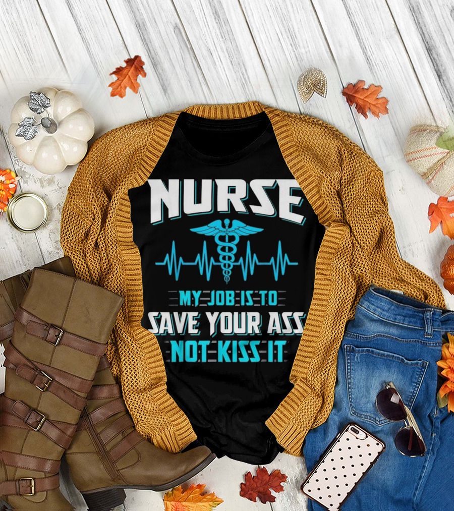 Nurse My Job Is To Save Your Ass Not Kiss It Caduceus and Heartbeat T-Shirt