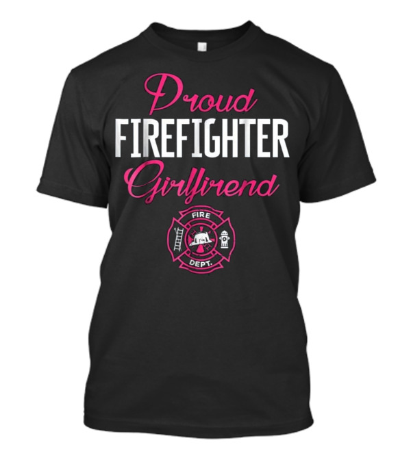 Proud Firefighter Girlfriend Fire Dept T-Shirt
