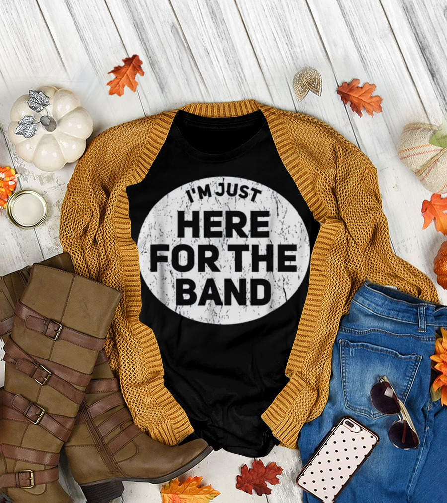 I'm Just Here For The Band Funny Marching T-Shirt