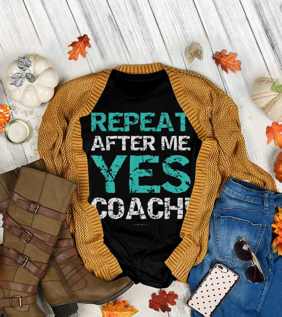 Repeat After Me Yes Coach Soccer Fun T-Shirt